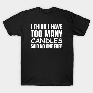 I Think I Have Too Many Candles Said No One Ever T-Shirt